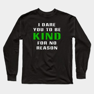 I Dare You To Be Kind For No Reason Long Sleeve T-Shirt